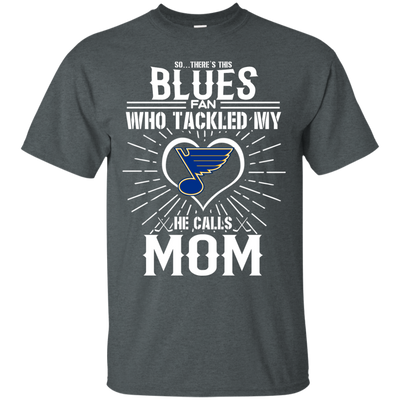 He Calls Mom Who Tackled My St. Louis Blues T Shirts