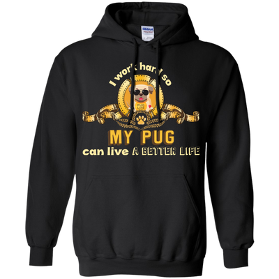 I Work Hard So My Pug Can Live A Better Life T Shirts