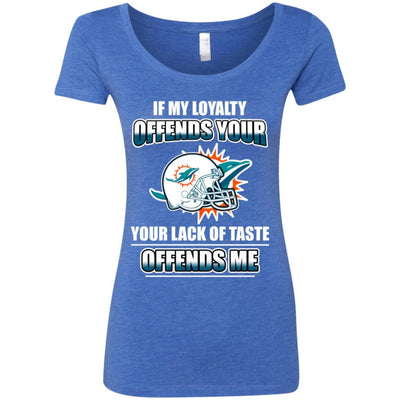 My Loyalty And Your Lack Of Taste Miami Dolphins T Shirts