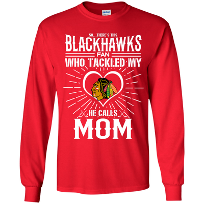 He Calls Mom Who Tackled My Chicago Blackhawks T Shirts