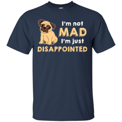 I'm Not Mad I’m Just Disappointed Pug T Shirts