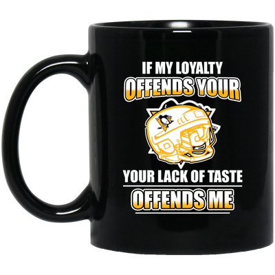 My Loyalty And Your Lack Of Taste Pittsburgh Penguins Mugs