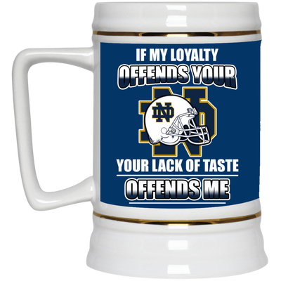 My Loyalty And Your Lack Of Taste Notre Dame Fighting Irish Mugs