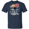 For Ever Not Just When We Win Cleveland Indians T Shirt