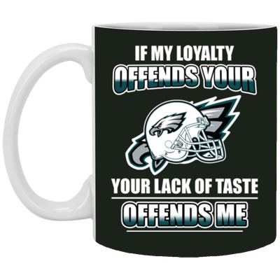 My Loyalty And Your Lack Of Taste Philadelphia Eagles Mugs