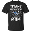 He Calls Mom Who Tackled My Tennessee Titans T Shirts