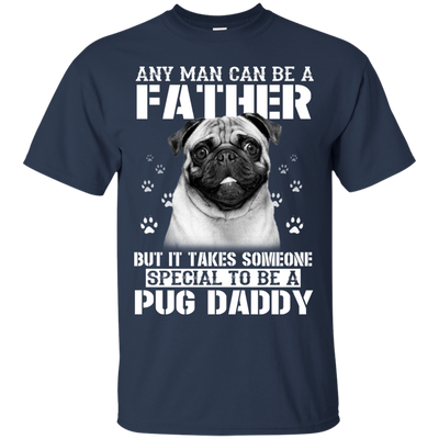 It Takes Someone Special To Be A Pug Daddy T Shirts