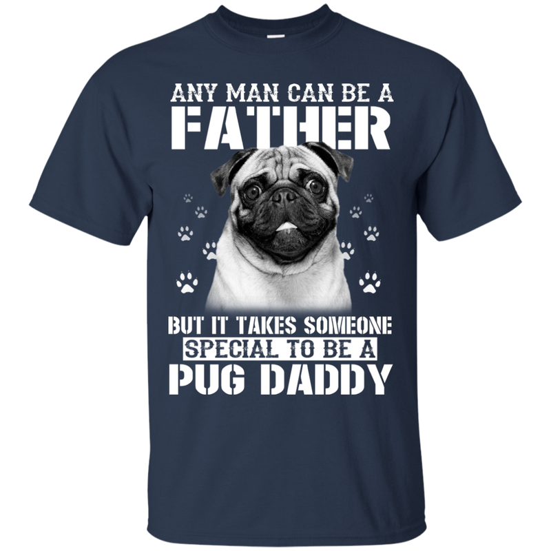 It Takes Someone Special To Be A Pug Daddy T Shirts