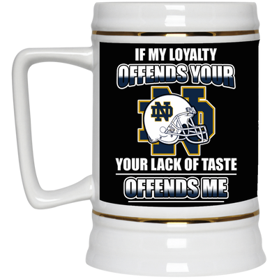 My Loyalty And Your Lack Of Taste Notre Dame Fighting Irish Mugs