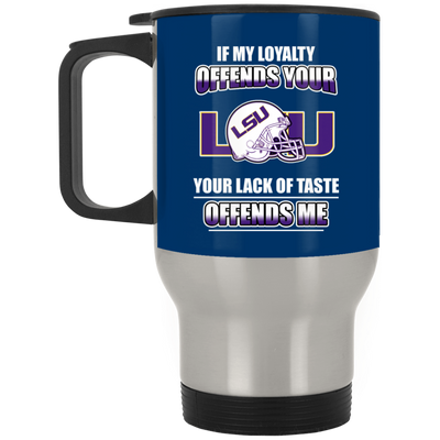 My Loyalty And Your Lack Of Taste LSU Tigers Mugs