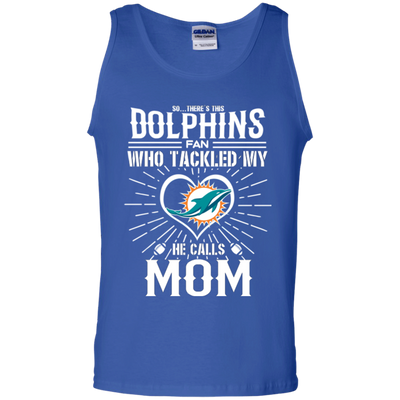 He Calls Mom Who Tackled My Miami Dolphins T Shirts