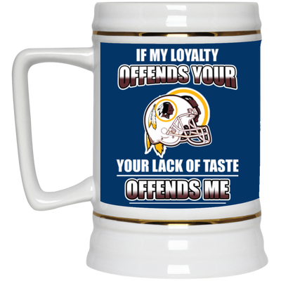 My Loyalty And Your Lack Of Taste Washington Redskins Mugs