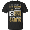My Heart And My Soul Belong To The New Orleans Saints T Shirts