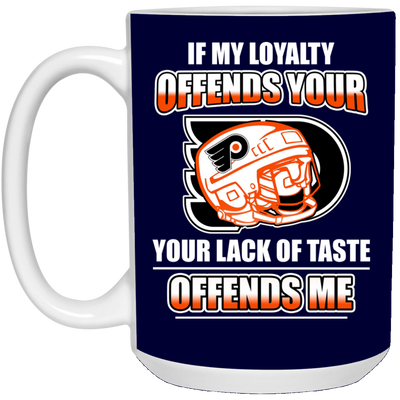 My Loyalty And Your Lack Of Taste Philadelphia Flyers Mugs