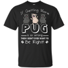 If Getting More Pug Is So Wrong T Shirts