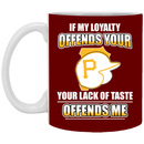 My Loyalty And Your Lack Of Taste Pittsburgh Pirates Mugs