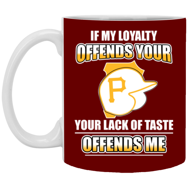 My Loyalty And Your Lack Of Taste Pittsburgh Pirates Mugs