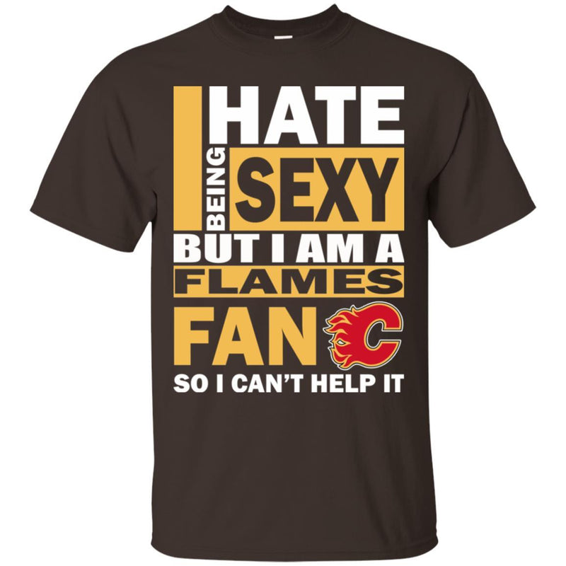 I Hate Being Sexy But I Am A Calgary Flames Fan T Shirt