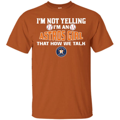 I'm Not Yelling I'm A Houston Astros Girl T Shirts