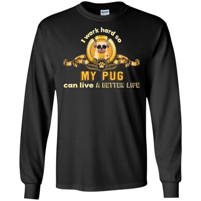 I Work Hard So My Pug Can Live A Better Life T Shirts