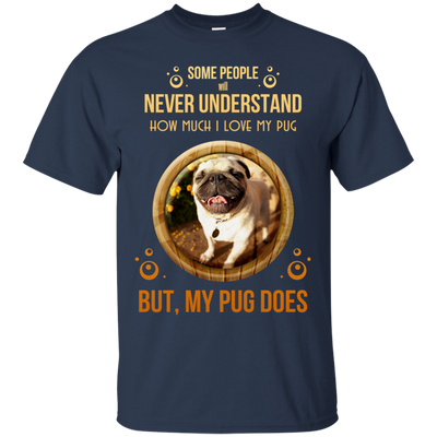 People Never Understand How Much I Love My Pug T Shirts