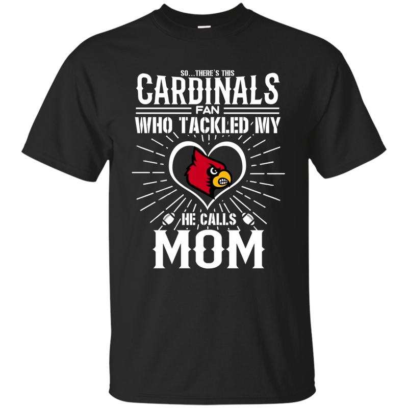 He Calls Mom Who Tackled My Louisville Cardinals T Shirts