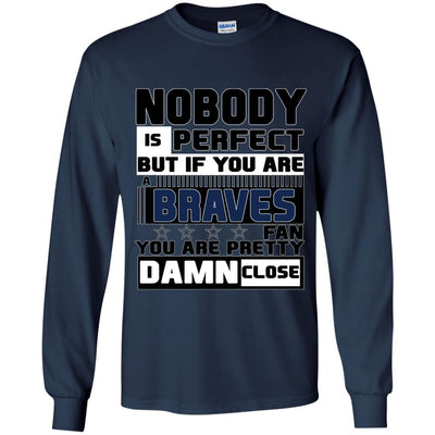 Nobody Is Perfect But If You Are A Braves Fan T Shirts