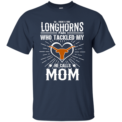 He Calls Mom Who Tackled My Texas Longhorns T Shirts