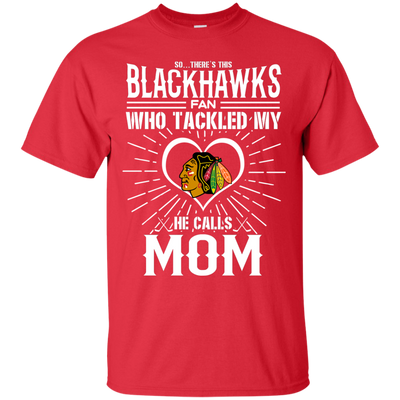 He Calls Mom Who Tackled My Chicago Blackhawks T Shirts