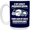 My Loyalty And Your Lack Of Taste Seattle Seahawks Mugs