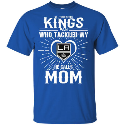 He Calls Mom Who Tackled My Los Angeles Kings T Shirts