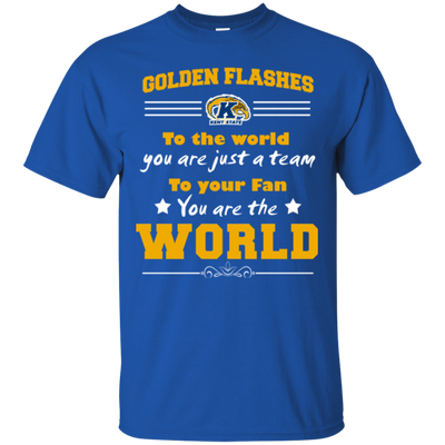 To Your Fan You Are The World Kent State Golden Flashes T Shirts