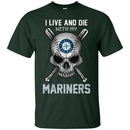 I Live And Die With My Seattle Mariners T Shirt