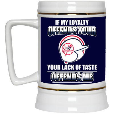 My Loyalty And Your Lack Of Taste New York Yankees Mugs