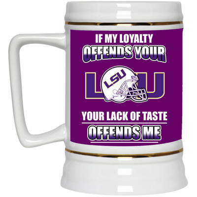 My Loyalty And Your Lack Of Taste LSU Tigers Mugs