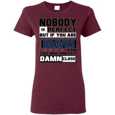 Nobody Is Perfect But If You Are A Braves Fan T Shirts