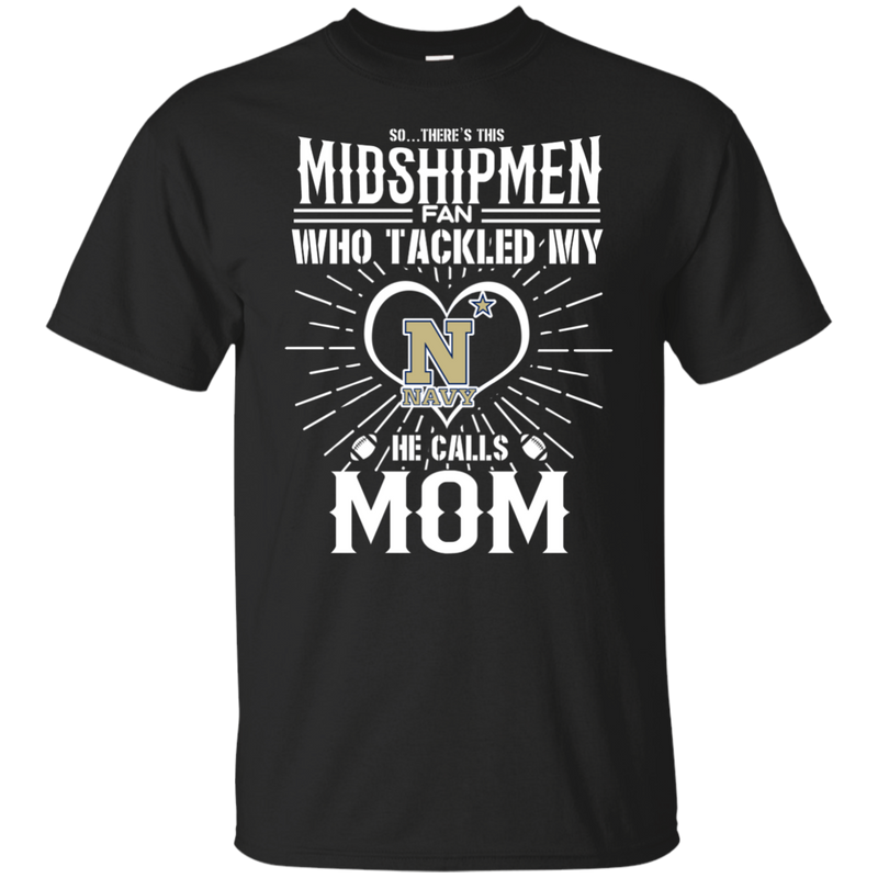 He Calls Mom Who Tackled My Navy Midshipmen T Shirts