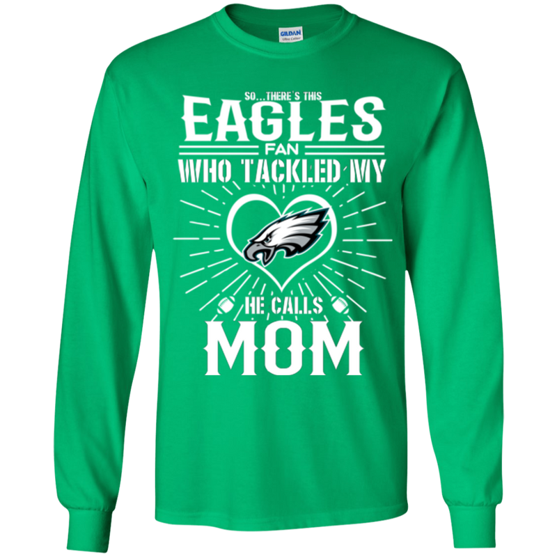 He Calls Mom Who Tackled My Philadelphia Eagles T Shirts