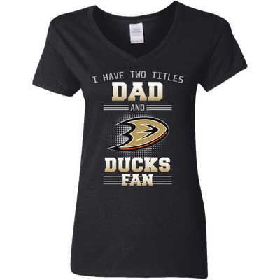 I Have Two Titles Dad And Anaheim Ducks Fan T Shirts