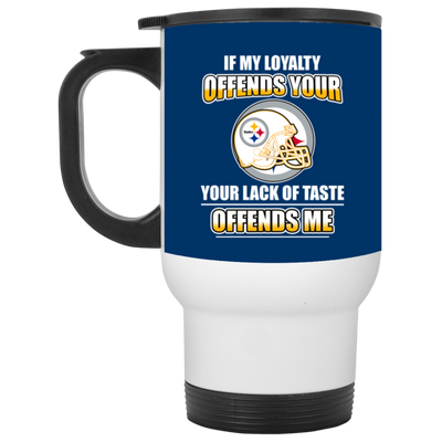 My Loyalty And Your Lack Of Taste Pittsburgh Steelers Mugs