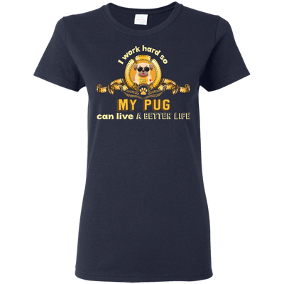 I Work Hard So My Pug Can Live A Better Life T Shirts