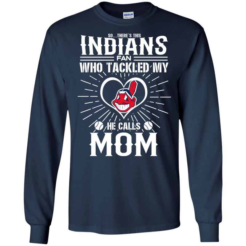 He Calls Mom Who Tackled My Cleveland Indians T Shirts