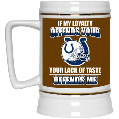 My Loyalty And Your Lack Of Taste Indianapolis Colts Mugs