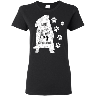 Life Is Better With Pug Around T Shirts