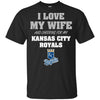 I Love My Wife And Cheering For My Kansas City Royals T Shirts