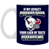 My Loyalty And Your Lack Of Taste Houston Texans Mugs