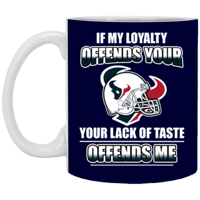 My Loyalty And Your Lack Of Taste Houston Texans Mugs