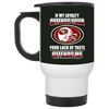 My Loyalty And Your Lack Of Taste San Francisco 49ers Mugs