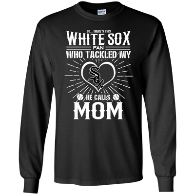 He Calls Mom Who Tackled My Chicago White Sox T Shirts