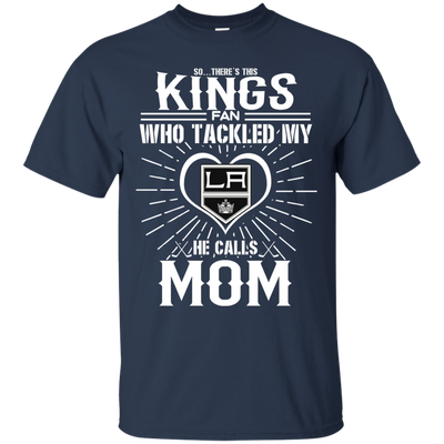 He Calls Mom Who Tackled My Los Angeles Kings T Shirts